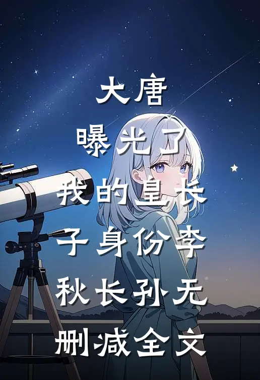 大唐：曝光了，我的皇长子身份李秋长孙无删减全文