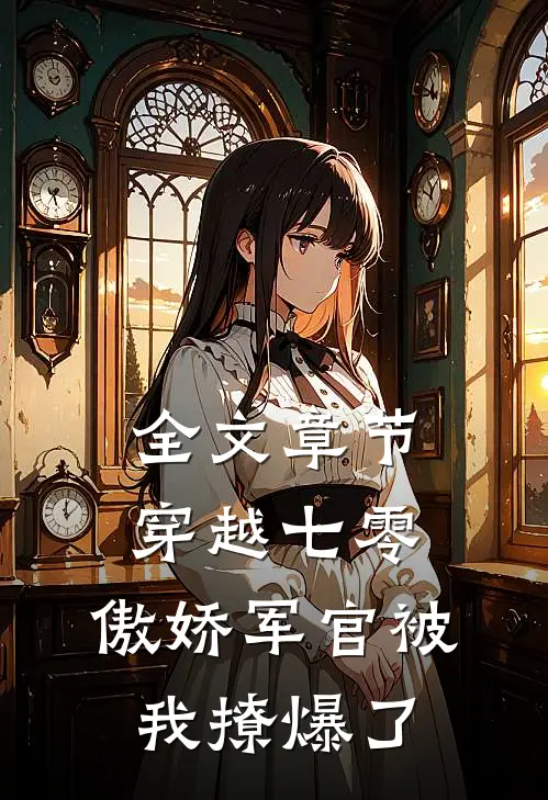全文章节穿越七零，傲娇军官被我撩爆了