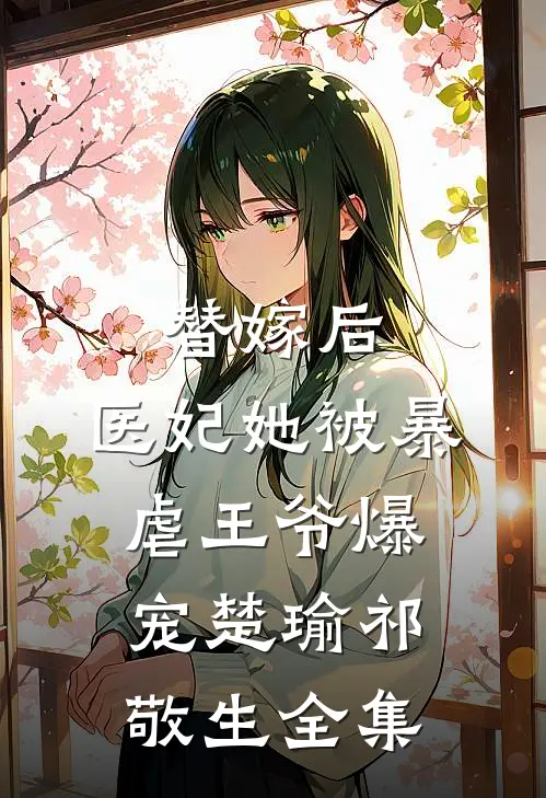 替嫁后，医妃她被暴虐王爷爆宠楚瑜祁敬生全集