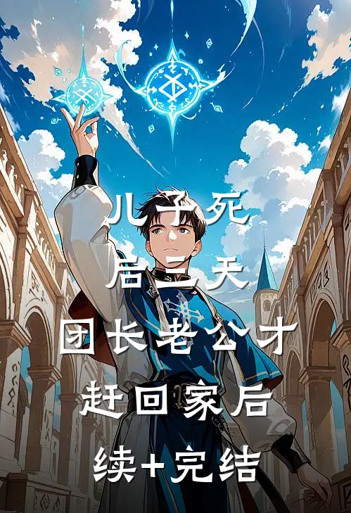 儿子死后三天，团长老公才赶回家后续+完结