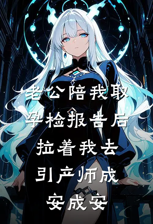 老公陪我取孕检报告后，拉着我去引产师成安成安