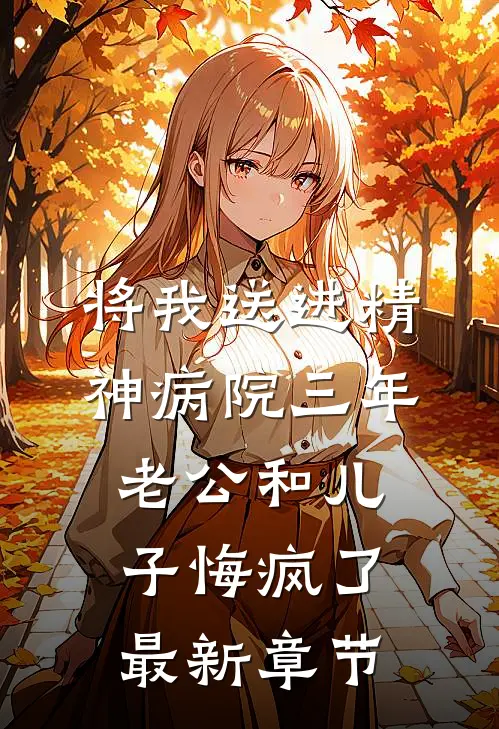 将我送进精神病院三年，老公和儿子悔疯了最新章节