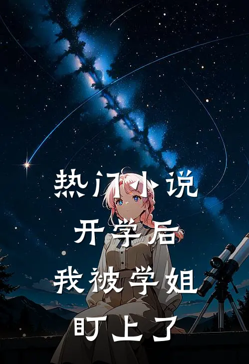 热门小说开学后，我被学姐盯上了