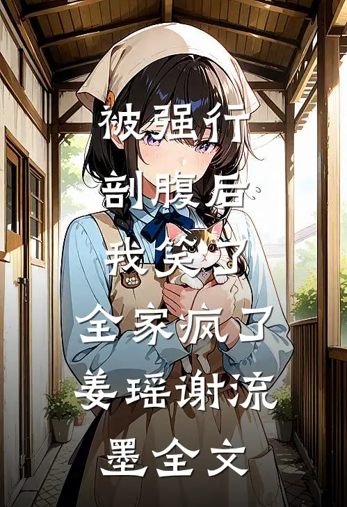 被强行剖腹后，我笑了，全家疯了姜瑶谢流墨全文