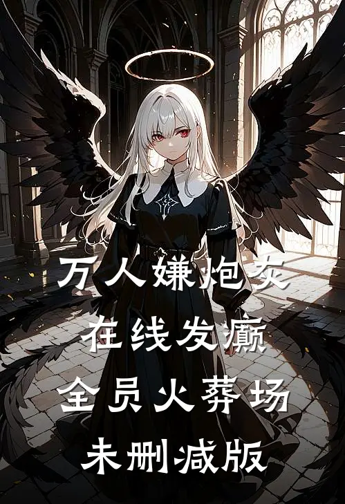 万人嫌炮灰在线发癫，全员火葬场未删减版