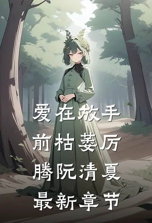爱在放手前枯萎厉腾阮清夏最新章节