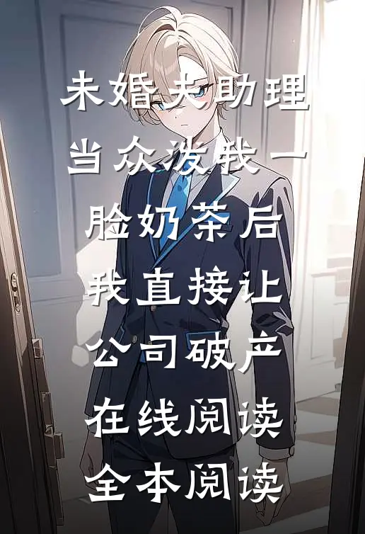 未婚夫助理当众泼我一脸奶茶后，我直接让公司破产在线阅读全本阅读