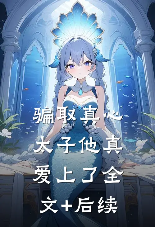 骗取真心，太子他真爱上了全文+后续