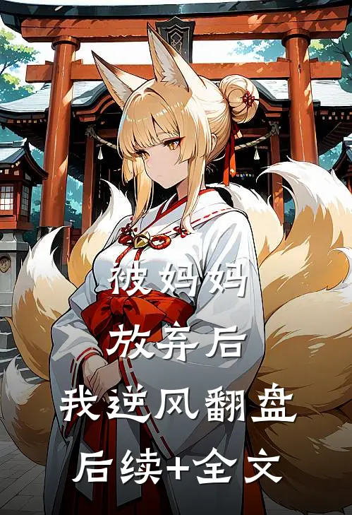 被妈妈放弃后，我逆风翻盘后续+全文