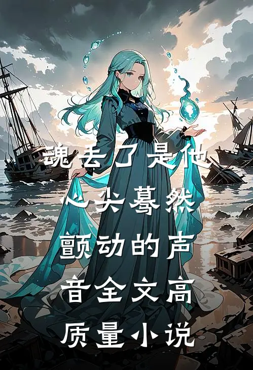 魂丢了是他心尖蓦然颤动的声音全文高质量小说