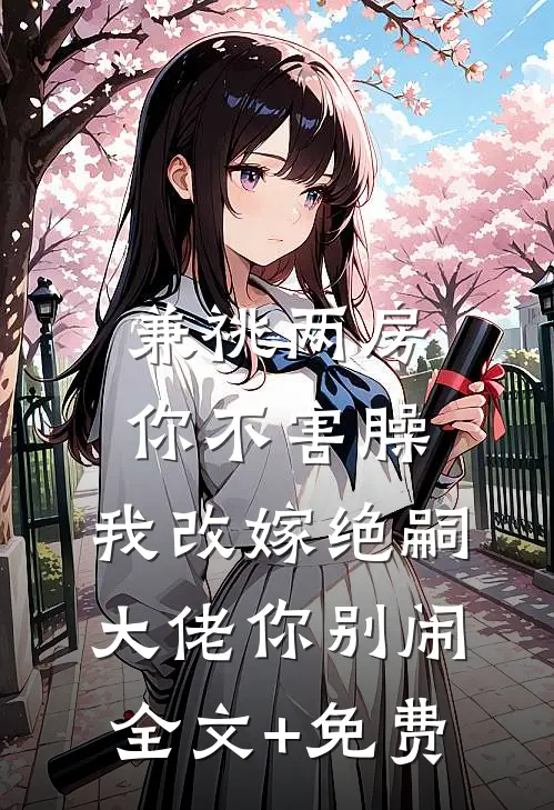 兼祧两房你不害臊，我改嫁绝嗣大佬你别闹全文+免费