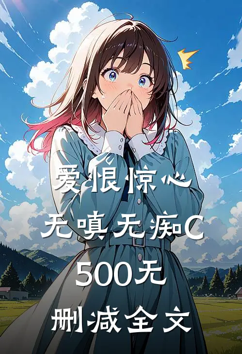 爱恨惊心，无嗔无痴C500无删减全文
