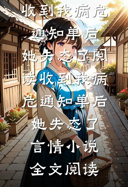 收到我病危通知单后，她失态了阅读_收到我病危通知单后，她失态了言情小说全文阅读