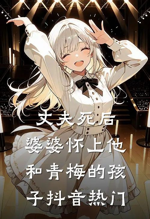 丈夫死后，婆婆怀上他和青梅的孩子抖音热门