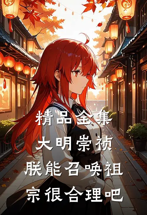 精品全集大明崇祯：朕能召唤祖宗很合理吧