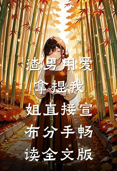 渣男用爱拿捏我，姐直接宣布分手畅读全文版