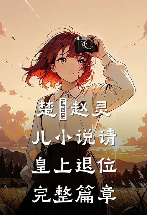 楚偲赵灵儿小说 请皇上退位完整篇章