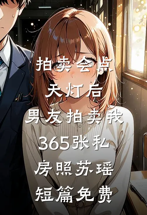 拍卖会点天灯后，男友拍卖我365张私房照苏瑶短篇免费