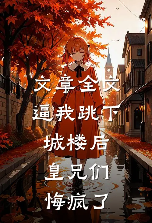 文章全文逼我跳下城楼后，皇兄们悔疯了