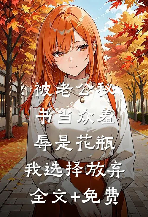 被老公秘书当众羞辱是花瓶，我选择放弃全文+免费