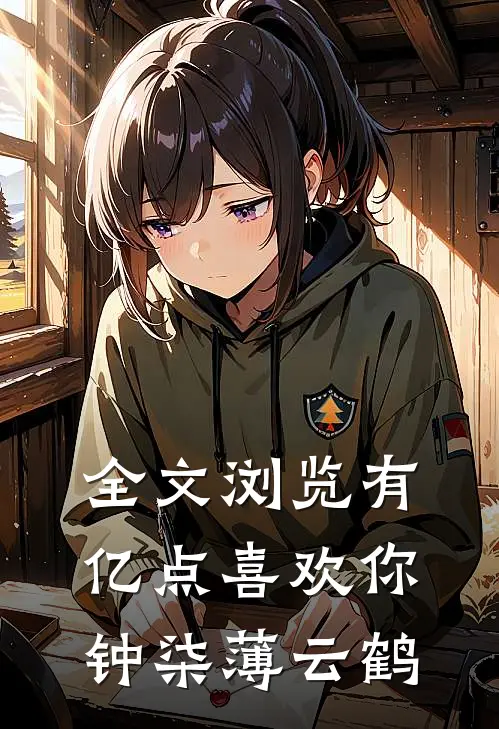 全文浏览有亿点喜欢你钟柒薄云鹤