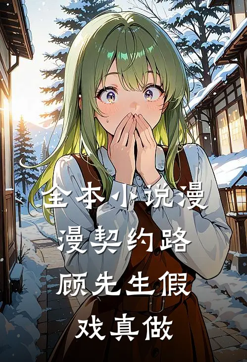 全本小说漫漫契约路：顾先生假戏真做