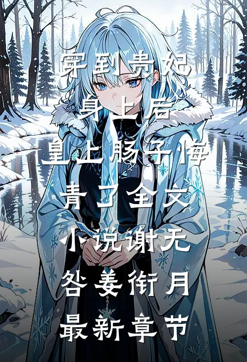 穿到贵妃身上后，皇上肠子悔青了全文小说谢无咎姜衔月最新章节
