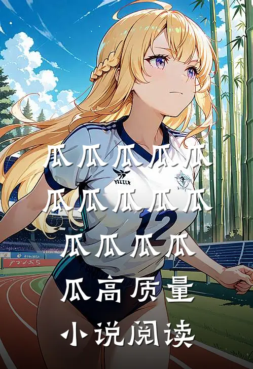 瓜瓜瓜瓜瓜瓜瓜瓜瓜瓜瓜瓜瓜瓜瓜高质量小说阅读