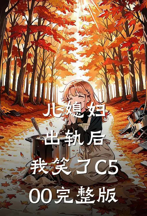 儿媳妇出轨后，我笑了C500完整版