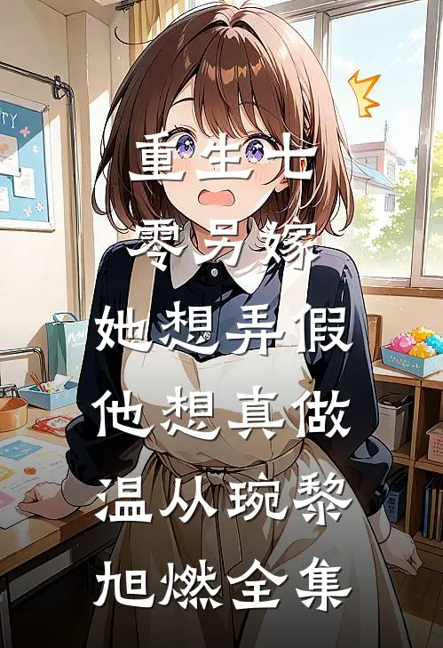 重生七零另嫁，她想弄假他想真做温从琬黎旭燃全集