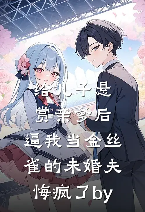 给儿子悬赏亲爹后，逼我当金丝雀的未婚夫悔疯了by