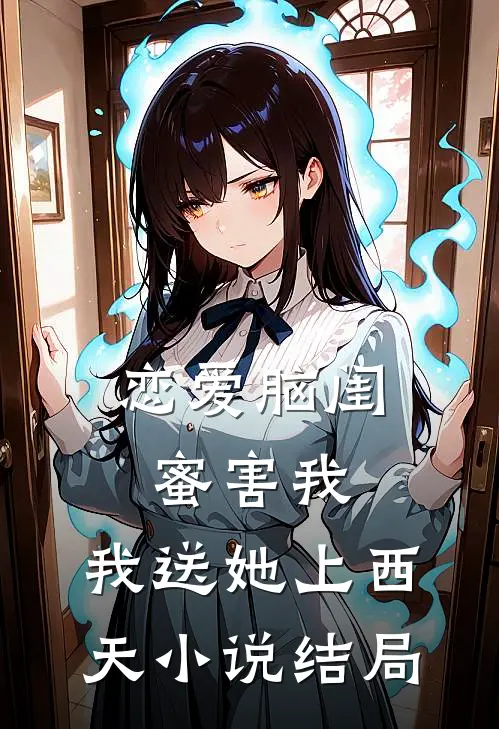 恋爱脑闺蜜害我，我送她上西天小说结局