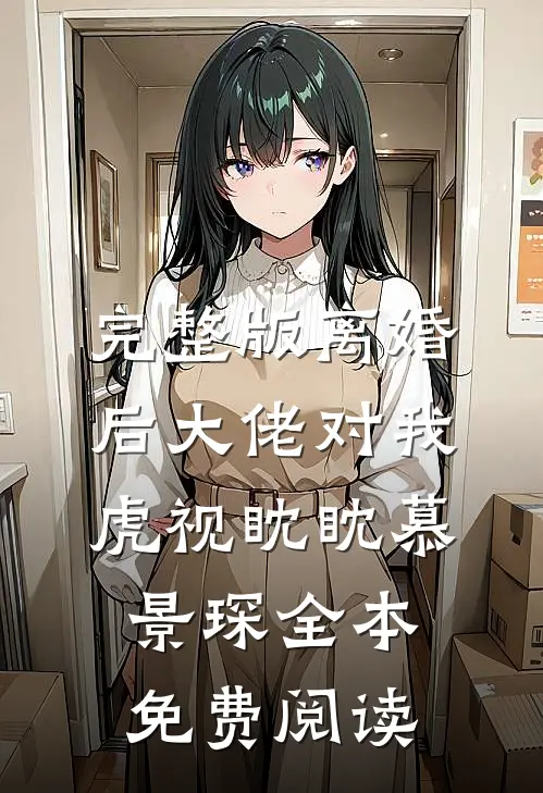 完整版离婚后大佬对我虎视眈眈慕景琛全本免费阅读