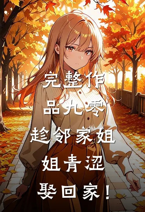 完整作品九零：趁邻家姐姐青涩，娶回家！