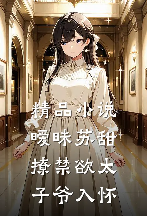 精品小说,暧昧苏甜:撩禁欲太子爷入怀