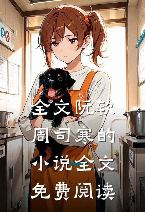全文阮软周司寒的小说全文免费阅读
