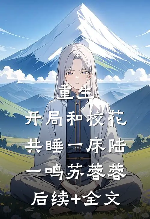 重生：开局和校花共睡一床陆一鸣苏蓉蓉后续+全文
