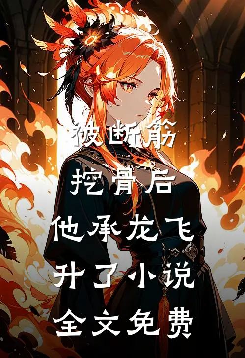 被断筋挖骨后，他承龙飞升了小说全文免费