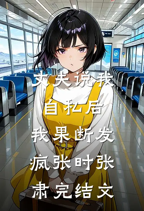 丈夫说我自私后，我果断发疯张时张肃完结文