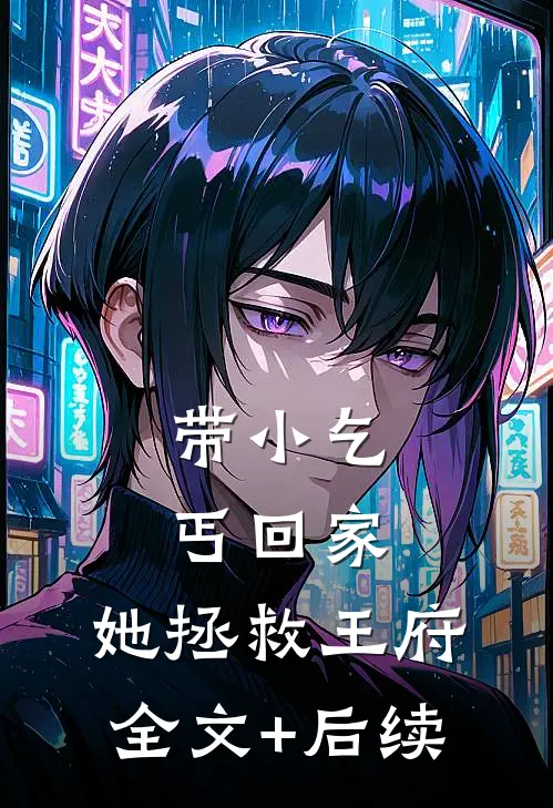 带小乞丐回家，她拯救王府全文+后续
