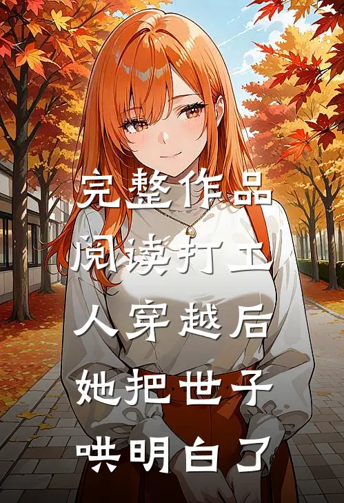 完整作品阅读打工人穿越后，她把世子哄明白了