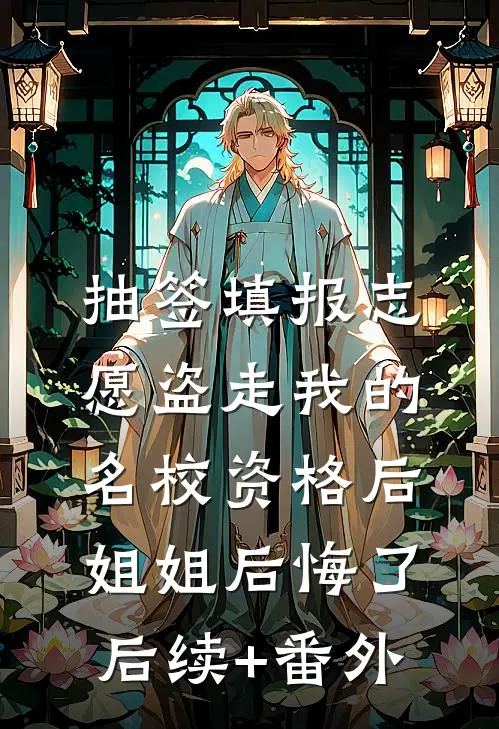 抽签填报志愿盗走我的名校资格后，姐姐后悔了后续+番外