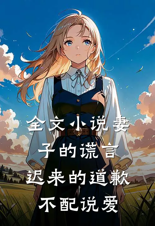 全文小说妻子的谎言：迟来的道歉不配说爱