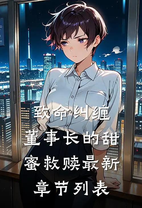 致命纠缠：董事长的甜蜜救赎最新章节列表