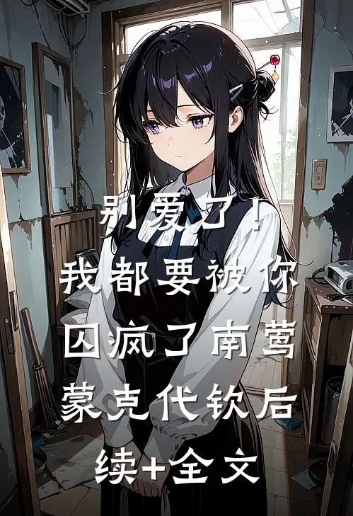 别爱了！我都要被你囚疯了南莺蒙克代钦后续+全文