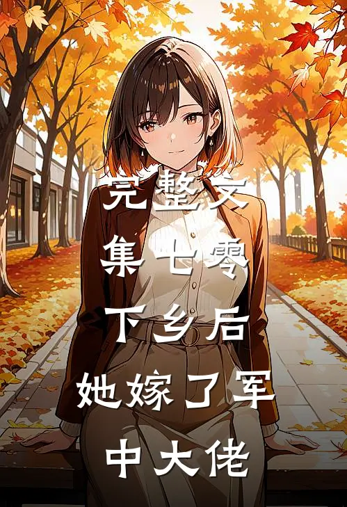 完整文集七零：下乡后，她嫁了军中大佬