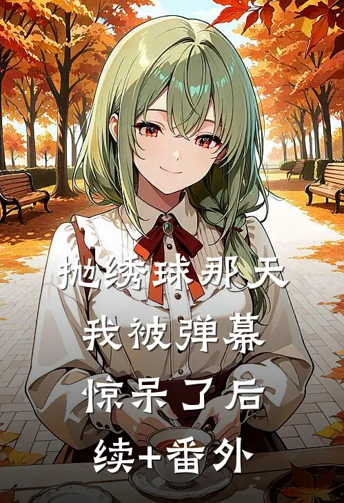 抛绣球那天，我被弹幕惊呆了后续+番外