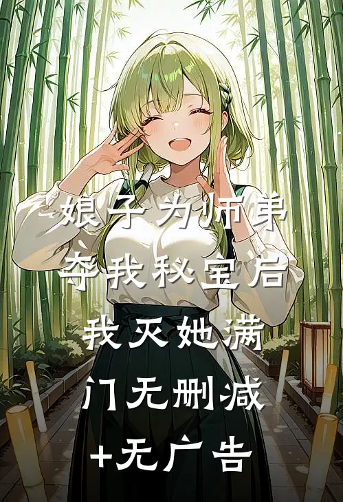 娘子为师弟夺我秘宝后，我灭她满门无删减+无广告
