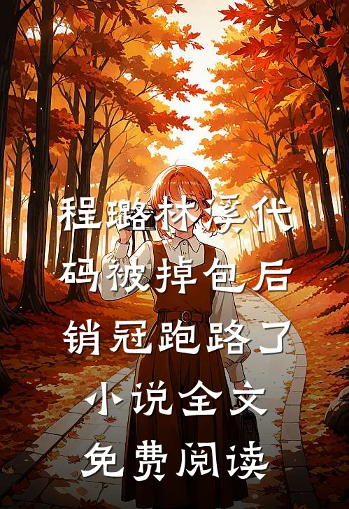 程璐林溪代码被掉包后，销冠跑路了小说全文免费阅读