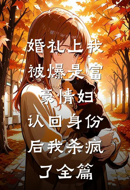 婚礼上我被爆是富豪情妇，认回身份后我杀疯了全篇